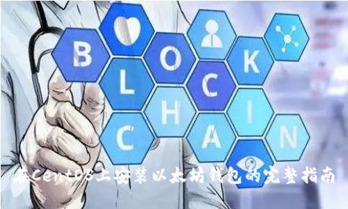 在CentOS上安装以太坊钱包的完整指南