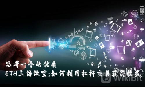 思考一个的优质
ETH三倍做空：如何利用杠杆交易获得收益