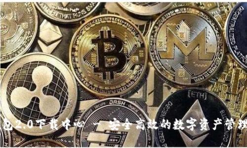 im钱包2.0下载中心 - 安全高效的数字资产管理工具