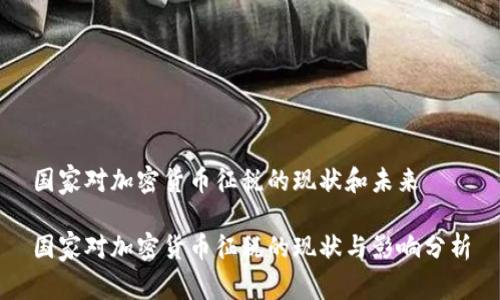 国家对加密货币征税的现状和未来

国家对加密货币征税的现状与影响分析