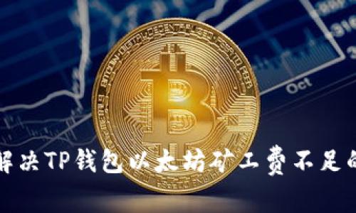 如何解决TP钱包以太坊矿工费不足的问题