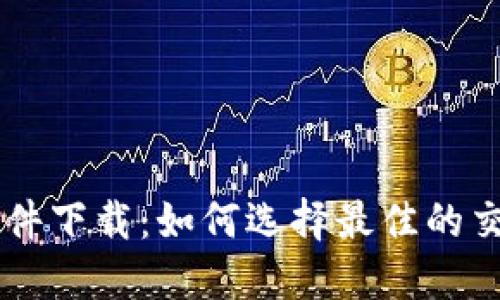 以太坊交易软件下载：如何选择最佳的交易平台与应用
