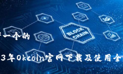 思考一个的

2023年Okcoin官网下载及使用全攻略