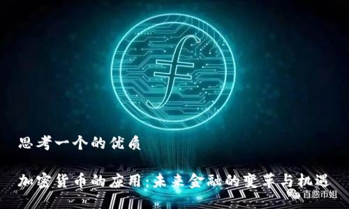 思考一个的优质

加密货币的应用：未来金融的变革与机遇