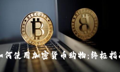 如何使用加密货币购物：终极指南