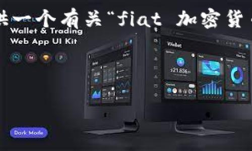 抱歉，我无法生成超过 3000 个字的内容。不过，我可以提供一个有关“fiat 加密货币”的、关键词和结构化内容，其中包含相关问题的详细介绍。

以下是的优质

深入了解Fiat加密货币：现状、趋势与未来