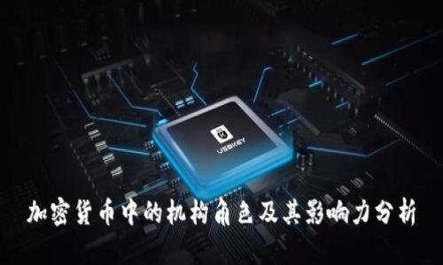 加密货币中的机构角色及其影响力分析