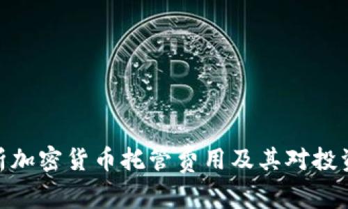 : 深入解析加密货币托管费用及其对投资者的影响