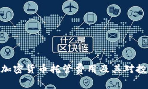 : 深入解析加密货币托管费用及其对投资者的影响