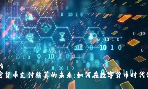 思考一个的  
Visa与加密货币支付结算的未来：如何在数字货币时代保持竞争力