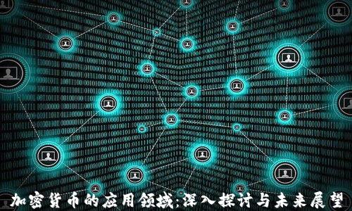 
加密货币的应用领域：深入探讨与未来展望