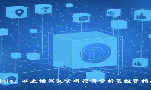 Title: 以太坊钱包官网行情分析及投资指南