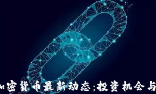 
2023年加密货币最新动态：投资机会与风险分析