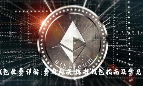 以太坊钱包收费详解：费用构成、选择钱包指南及常见问题解答