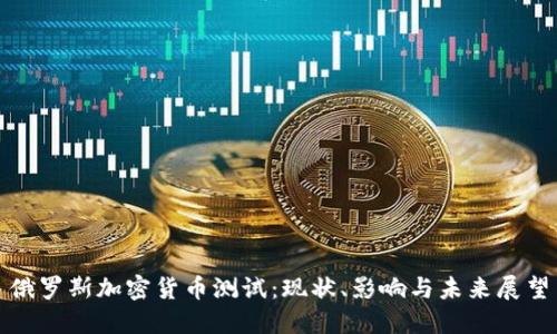 俄罗斯加密货币测试：现状、影响与未来展望