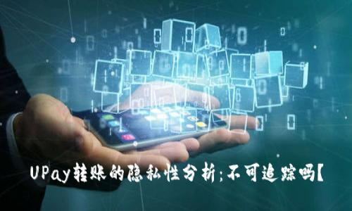 UPay转账的隐私性分析：不可追踪吗？