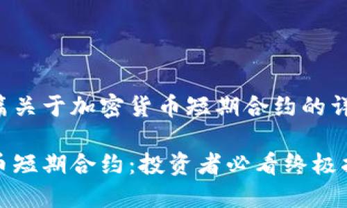 这是一篇关于加密货币短期合约的详细介绍。

加密货币短期合约：投资者必看终极指南