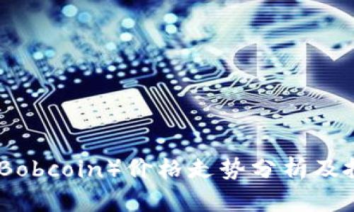 波比币（Bobcoin）价格走势分析及投资策略