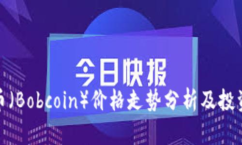 波比币（Bobcoin）价格走势分析及投资策略