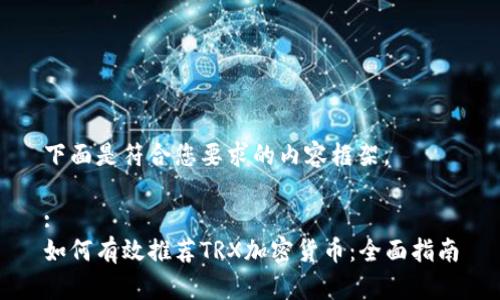 下面是符合您要求的内容框架。

:
如何有效推荐TRX加密货币：全面指南