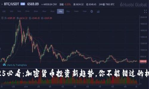 2025必看：加密货币投资新趋势，你不能错过的机会！
