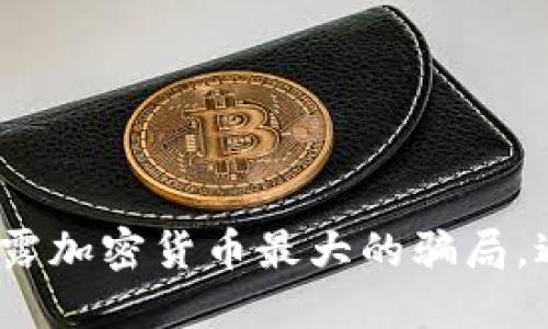 2025必看：揭露加密货币最大的骗局，避免投资陷阱！