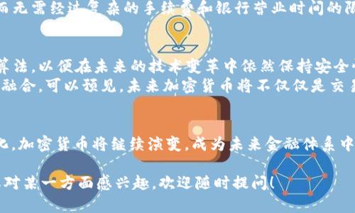 在探讨“加密货币”中的“加密”这一概念之前，首先我们需要了解加密货币的基本定义。加密货币是一种利用加密技术来确保交易安全、控制新单位产生和验证资产转移的数字货币。最著名的加密货币是比特币（Bitcoin），它于2009年首次发布。

什么是加密技术
加密技术是保护信息的一种方法，主要目的是确保数据的安全性和隐私性。它通常通过加密算法将信息转换为不可读的格式，只有拥有特定解密钥匙的人才能查看原始信息。在加密货币中，加密技术不仅用于保护交易的安全性，还用于验证交易的真实性和防止：欺诈、双重支付等问题。

加密货币中的加密含义
1. 交易安全性：加密货币使用了复杂的加密算法，确保交易数据在传输过程中的安全。每一笔交易都包括发送者、接收者和交易金额等信息，而这些信息会被加密，只有相关方能够解密并验证。
2. 用户匿名性：加密货币的设计通常是为了保护用户的隐私。与传统银行系统不同，加密货币交易并不需要提供真实身份信息。用户只需持有一对唯一的公钥和私钥，这样可以在一定程度上保证用户的匿名性。
3. 去中心化：加密货币交易是通过区块链技术来实现的。区块链是一种分布式数据库，所有交易记录都会以区块的形式保存在多个节点上，确保数据的完整性和透明性。因此，没有单一权威能够控制整个系统，降低了交易被修改或删除的风险。
4. 共识机制：为了确保交易的有效性，加密货币依赖于不同的共识机制，如工作量证明（PoW）、权益证明（PoS）等。这些机制通过加密技术来验证交易，确保网络中的每个节点都对交易的合法性达成一致。

加密的重要性
加密货币的“加密”不仅仅是一个技术术语，它背后蕴含的深意体现在多个方面。首先，加密保护了用户的资产不被盗取或篡改，提升了用户对数字货币的信任度。其次，加密还保障了金融隐私，使得用户在进行交易时不必暴露过多的个人信息。这在当今时代尤为重要，随着数字化进程的加速，个人隐私安全正受到越来越多的关注。
此外，去中心化的特性使得加密货币不再依赖于传统银行系统，从而在金融交易中减少了中介费用和时间成本。用户可以迅速完成跨国转账，而无需经过复杂的手续费和银行营业时间的限制。

加密技术的未来趋势
随着科技的发展，加密技术也在不断进步。例如，量子计算的出现可能会对现有加密算法构成威胁，因此加密货币领域正在积极研发量子抗性算法，以便在未来的技术变革中依然保持安全性。
另外，随着区块链技术的不断成熟，更多行业开始探索将其应用于供应链管理、医疗信息、版权保护等领域，推动数字货币与现实经济的进一步融合。可以预见，未来加密货币将不仅仅是交易工具，还可能成为价值存储与信息交换的重要载体。

结论
总的来说，加密货币中的“加密”不仅涉及技术层面，还深刻影响着金融交易的安全性、隐私性和去中心化特性。随着科技进步和市场需求的变化，加密货币将继续演变，成为未来金融体系中不可或缺的一部分。因此，深入理解“加密”这一概念，对于我们把握加密货币的发展动态至关重要。

通过以上内容，您可以看到加密货币中“加密”含义的丰富内涵。希望这些信息能够帮助您更深入地理解加密货币的世界。如果您有任何问题或对某一方面感兴趣，欢迎随时提问！