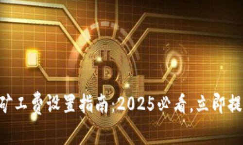 以太坊钱包矿工费设置指南：2025必看，立即提升交易效率！
