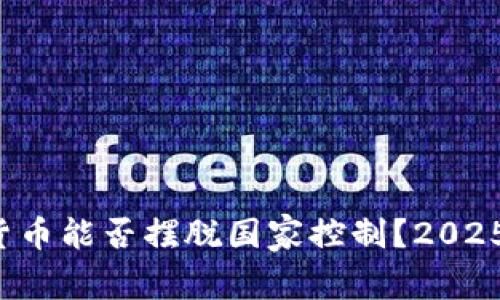 加密货币能否摆脱国家控制？2025必读！