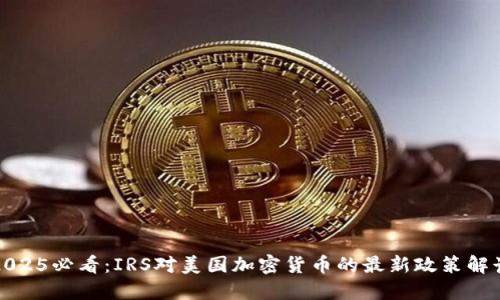 2025必看：IRS对美国加密货币的最新政策解读