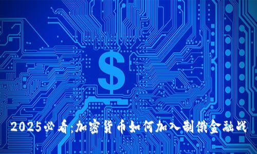 2025必看：加密货币如何加入制俄金融战