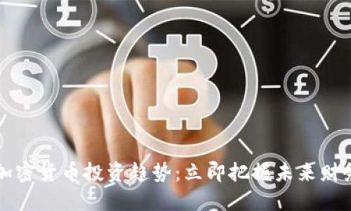 2023年数字加密货币投资趋势：立即把握未来财务自由的机会！