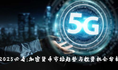 2025必看：加密货币市场趋势与投资机会分析