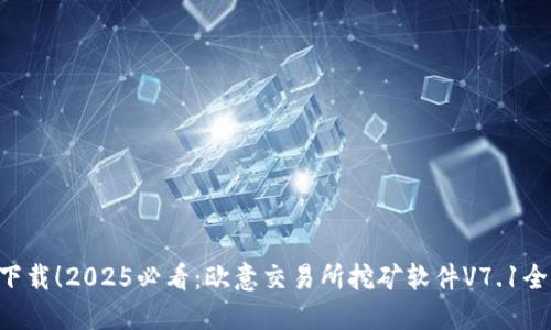 立即下载！2025必看：欧意交易所挖矿软件V7.1全揭秘！