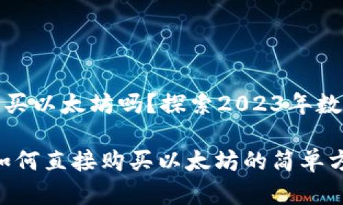 TP钱包可以直接购买以太坊吗？探索2023年数字货币的最新趋势

TP钱包：立即了解如何直接购买以太坊的简单方法