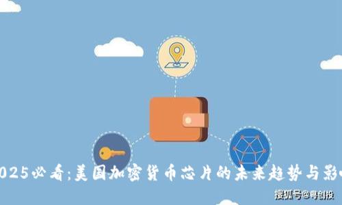 2025必看：美国加密货币芯片的未来趋势与影响