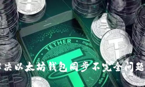 立即解决以太坊钱包同步不完全问题的方法