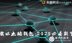 立即下载以太坊钱包：2025必看新节点指南