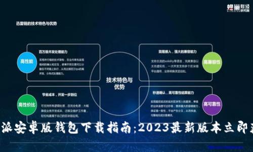 比特派安卓版钱包下载指南：2023最新版本立即获取！