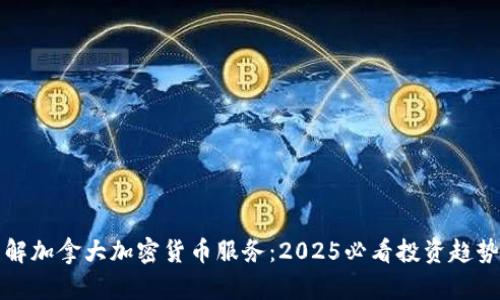 现在了解加拿大加密货币服务：2025必看投资趋势与指南