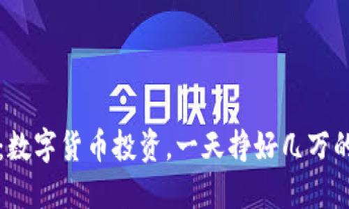 2025必看：数字货币投资，一天挣好几万的秘密揭秘！