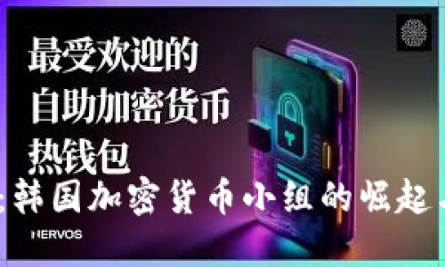 2025必看：韩国加密货币小组的崛起与未来趋势