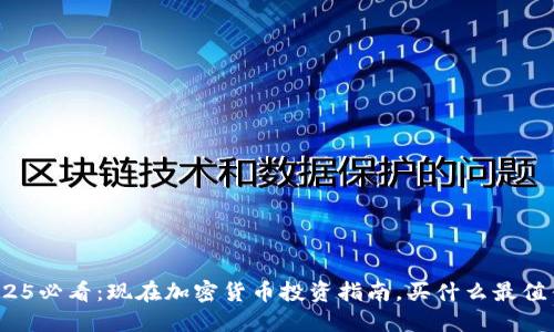 2025必看：现在加密货币投资指南，买什么最值得？