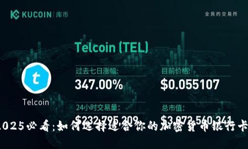 2025必看：如何选择适合你的加密货币银行卡？
