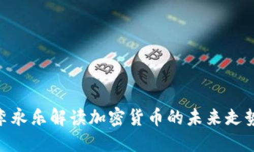 2025必看：李永乐解读加密货币的未来走势及投资策略