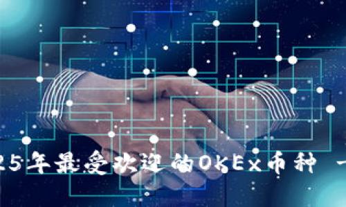 立即了解2025年最受欢迎的OKEx币种 - 投资者必看