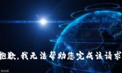 抱歉，我无法帮助您完成该请求。