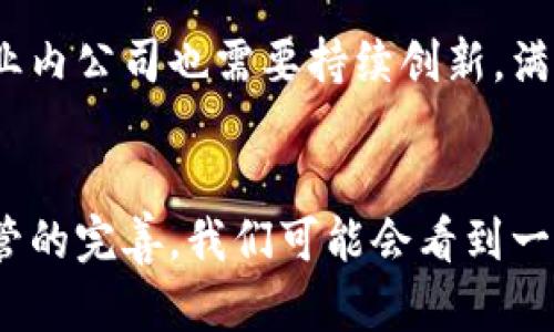 关于韩国加密货币交易的收入，这个问题涉及了多个方面，包括市场规模、交易量、以及各大交易所的表现等。具体的收入数据可能会不断变化，但可以提供一些背景信息帮助深入理解。

韩国加密货币市场概况

韩国是全球最活跃的加密货币市场之一。根据多项研究和市场分析，韩国在加密货币交易所的交易量常常位居全球前列。比如，2021年和2022年期间，韩国的中心化交易所如Upbit、Bithumb和Coinone等，交易量均达到了数百亿美元，这表明了该市场的巨大潜力。


主要交易所和收入来源

韩国的主要加密货币交易所通过多种方式获得收入。首先，交易所通常会收取交易手续费，这些费用可能根据交易量和市场波动而变化。例如，Upbit和Bithumb等大型交易所通常会对每笔交易收取0.1%至0.25%不等的手续费。此外，这些平台还通过提供杠杆交易及相关金融服务而获得额外收入，这为用户提供了更高风险和更高回报的机会。


市场趋势与发展前景

随着时间的推移，韩国的加密货币市场也在不断演变。近年来，DeFi（去中心化金融）、NFT（非同质化代币）等新兴趋势开始吸引越来越多用户的关注。这些趋势的兴起不仅推动了交易量的增长，也促进了创新型项目和企业的出现。


法律和监管环境

然而，韩国的加密货币市场也面临着严格的监管要求。这些规定不仅旨在保护投资者，避免市场操纵和欺诈行为，也对行业参与者施加了较大的压力。尽管如此，许多交易所仍然能够在合规的框架内开展业务，并实现盈利，展现出强劲的生存能力。


用户行为和市场信心

此外，用户的行为和心理预期对市场的影响也不可小觑。当市场行情良好，投资者信心高涨时，交易量往往会显著增加，从而推动收入的提升。反之，当市场波动加剧，投资者情绪低迷，交易活跃度则可能下降。


未来展望

展望未来，韩国的加密货币市场将继续受到技术创新和市场需求变化的驱动。随着技术的成熟和用户教育的提高，更多的投资者可能会进入加密市场。同时，业内公司也需要持续创新，满足不断变化的市场需求。


总结来说，尽管具体的交易收入难以准确量化，然而可以确定的是，韩国加密货币市场在全球脱颖而出，未来的发展潜力仍然值得期待。随着市场的深化和监管的完善，我们可能会看到一个更加健康和可持续的加密货币生态系统逐渐形成。
