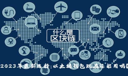 2023年最新选择：以太坊钱包现在还能用吗？