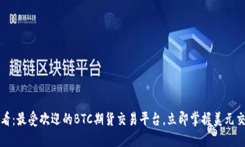 2025必看：最受欢迎的BTC期货交易平台，立即掌握美元交易技巧！